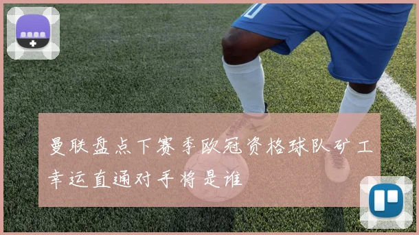 曼联盘点下赛季欧冠资格球队矿工幸运直通对手将是谁